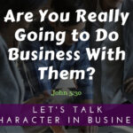 Are You Really Going to Do Business With Them?