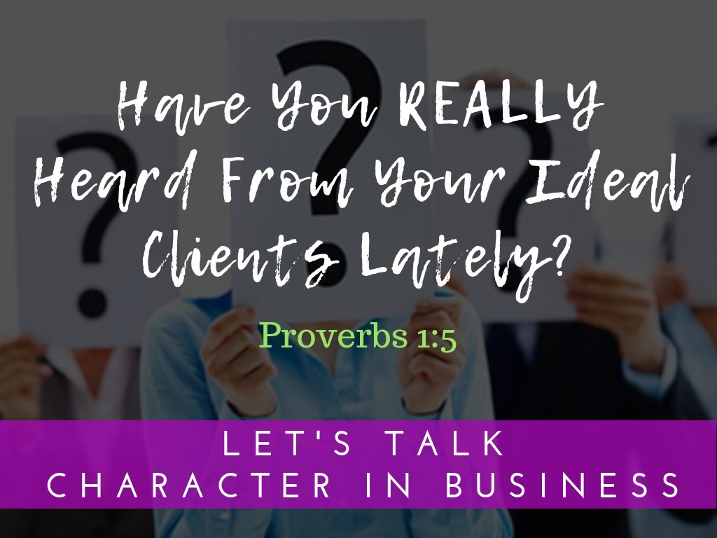 Have You REALLY Heard From Your Ideal Clients Lately?