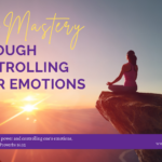 Self-mastery - through controlling your emotions