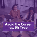 Avoid the Career vs. Biz Trap: Here’s How!