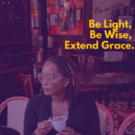 Be Light, Be Wise, Extend Grace