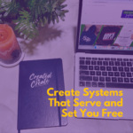 Create Systems That Serve and Set You Free