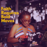 Faith Requires Bold Moves