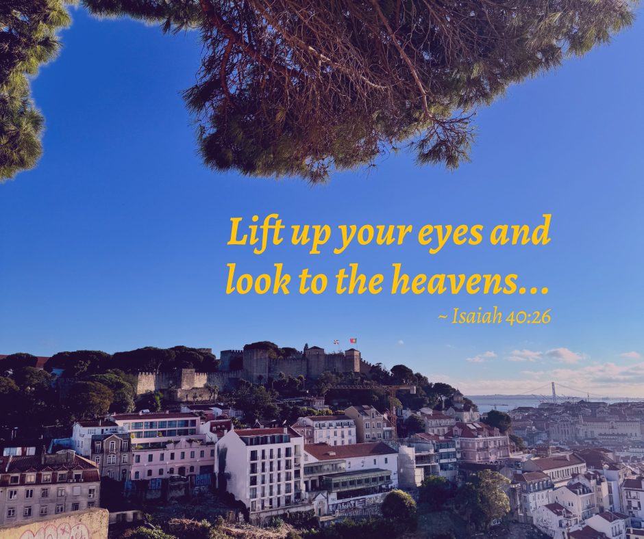 Lift up your eyes and look to the heavens - Isaiah 40:26